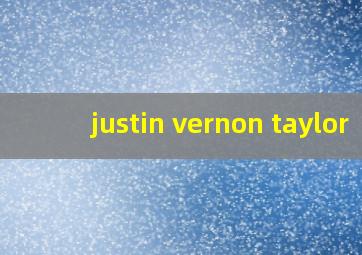 justin vernon taylor